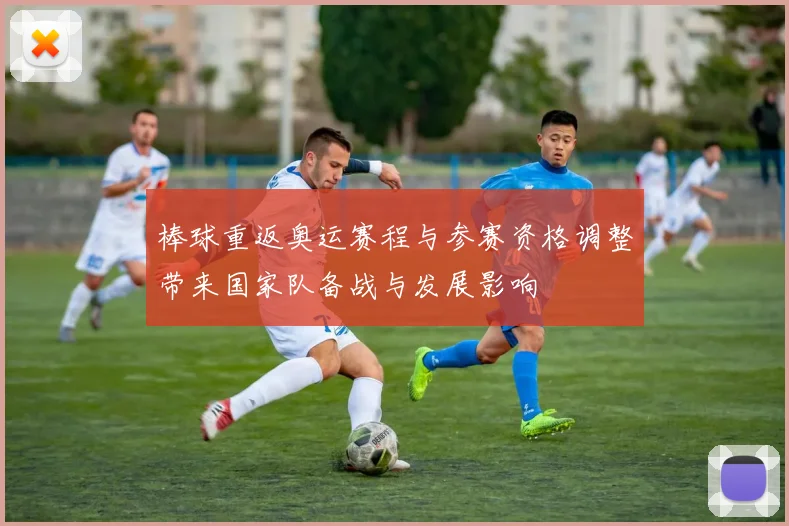 棒球重返奥运赛程与参赛资格调整带来国家队备战与发展影响